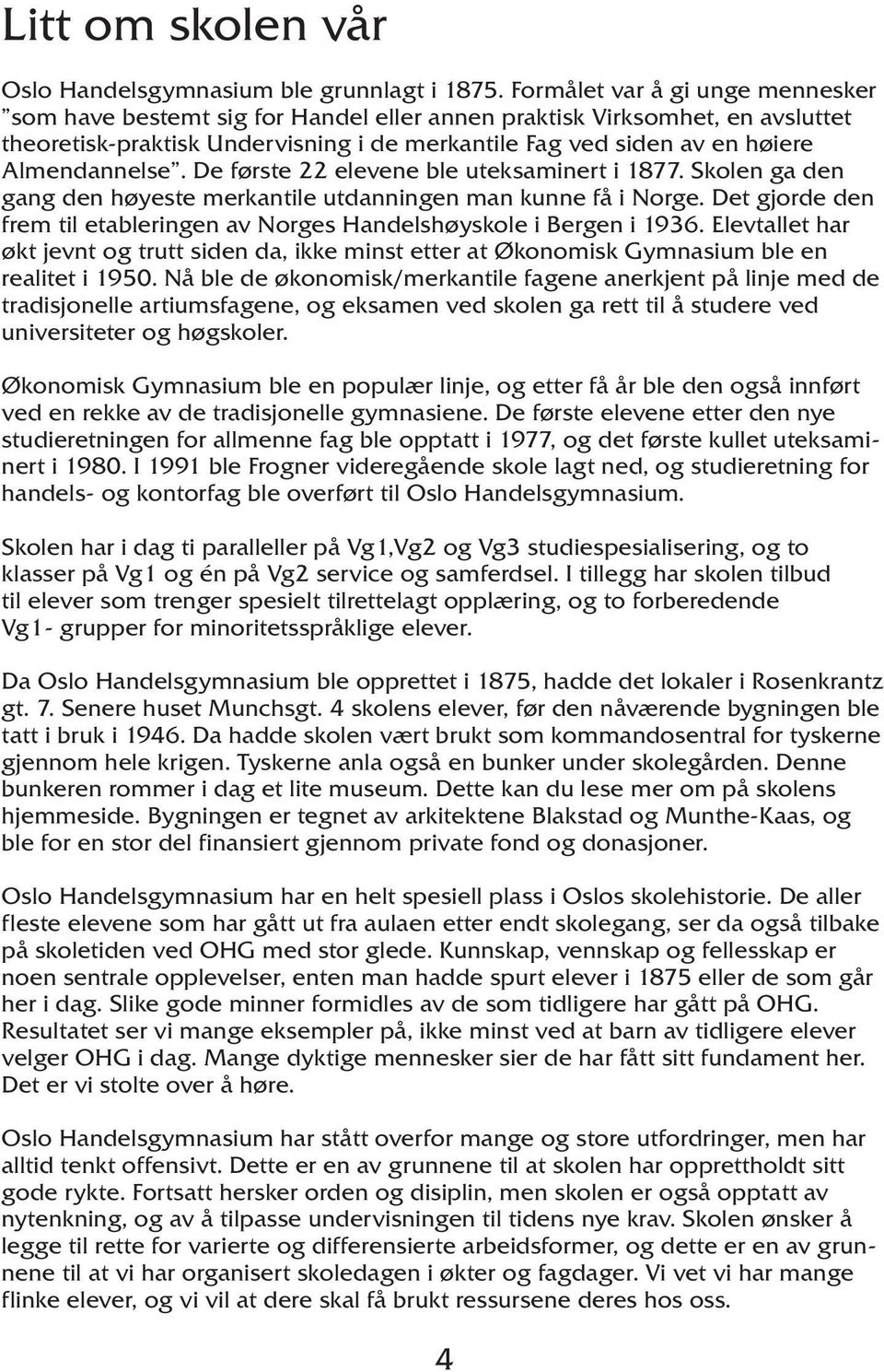 Almendannelse. De første 22 elevene ble uteksaminert i 1877. Skolen ga den gang den høyeste merkantile utdanningen man kunne få i Norge.