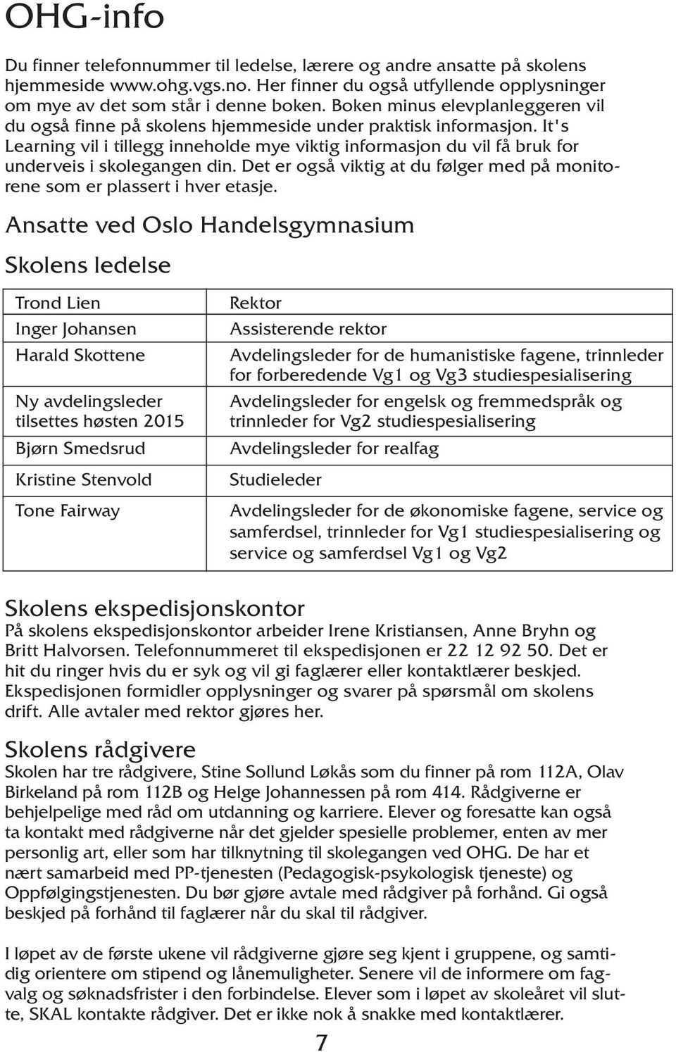 It's Learning vil i tillegg inneholde mye viktig informasjon du vil få bruk for underveis i skolegangen din. Det er også viktig at du følger med på monitorene som er plassert i hver etasje.