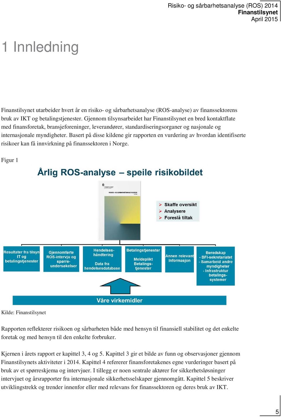 Basert på disse kildene gir rapporten en vurdering av hvordan identifiserte risikoer kan få innvirkning på finanssektoren i Norge.