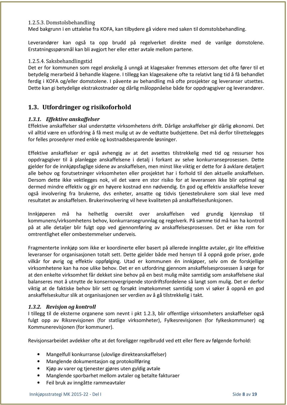 Saksbehandlingstid Det er for kommunen som regel ønskelig å unngå at klagesaker fremmes ettersom det ofte fører til et betydelig merarbeid å behandle klagene.