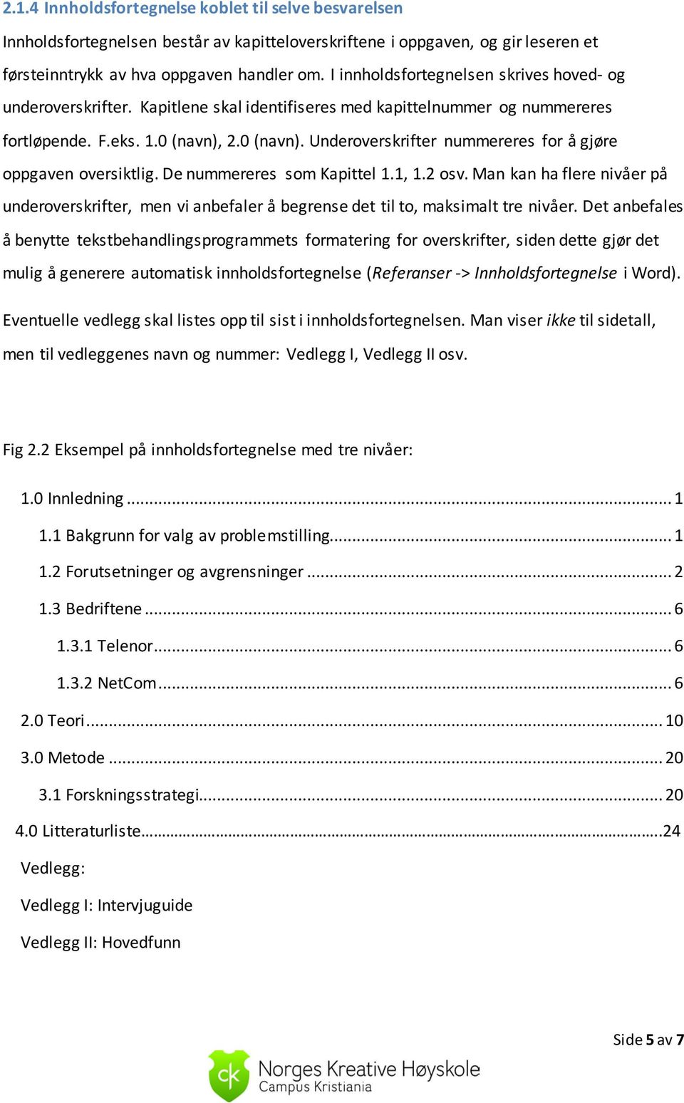 2.0 (navn). Underoverskrifter nummereres for å gjøre oppgaven oversiktlig. De nummereres som Kapittel 1.1, 1.2 osv.