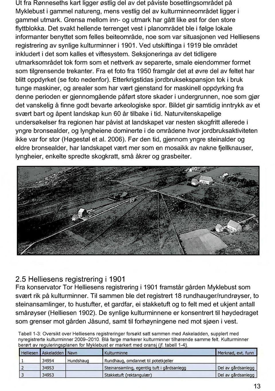 Det svakt hellende terrenget vest i planområdet ble i følge lokale informanter benyttet som felles beiteområde, noe som var situasjonen ved Helliesens registrering av synlige kulturminner i 1901.