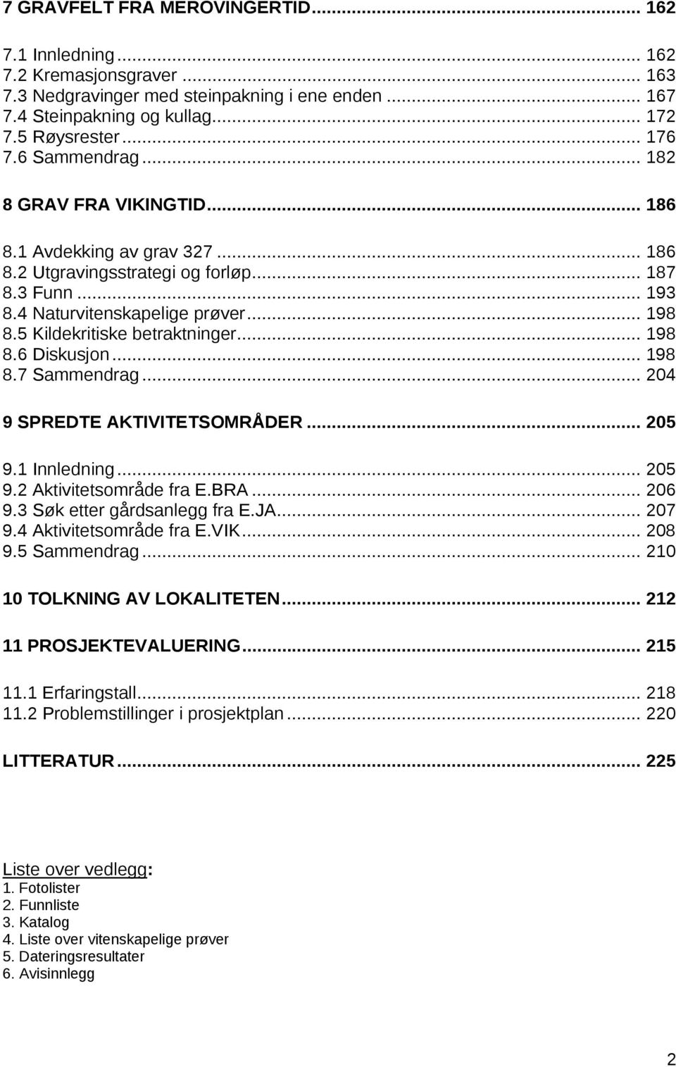 5 Kildekritiske betraktninger... 198 8.6 Diskusjon... 198 8.7 Sammendrag... 204 9 SPREDTE AKTIVITETSOMRÅDER... 205 9.1 Innledning... 205 9.2 Aktivitetsområde fra E.BRA... 206 9.