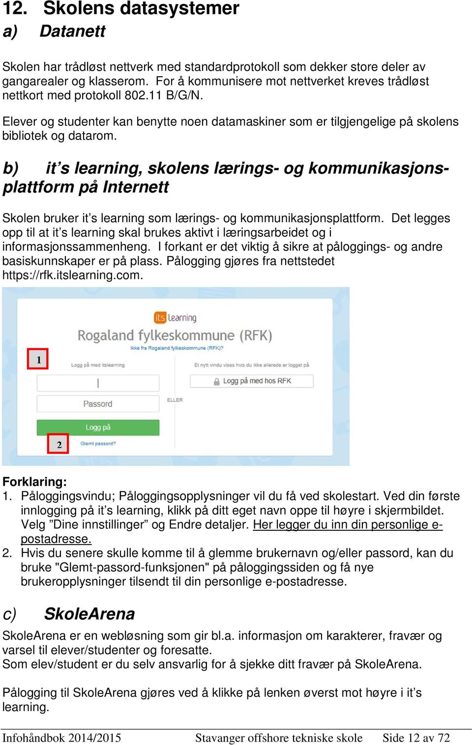 b) it s learning, skolens lærings- og kommunikasjonsplattform på Internett Skolen bruker it s learning som lærings- og kommunikasjonsplattform.