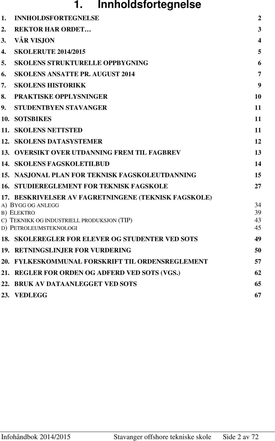 SKOLENS FAGSKOLETILBUD 14 15. NASJONAL PLAN FOR TEKNISK FAGSKOLEUTDANNING 15 16. STUDIEREGLEMENT FOR TEKNISK FAGSKOLE 27 17.