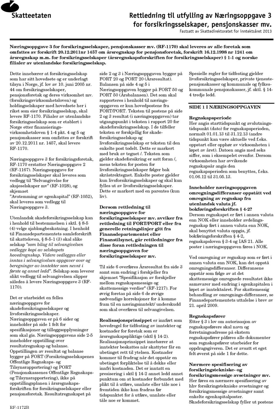 2011nr 1457 om årsregnskap for pensjonsforetak, forskrift 16.12.1998 nr 1241 om årsregnskap m.m. for forsikringsselskaper (årsregnskapsforskriften for forsikringsselskaper) 1-1 og norske filialer av utenlandske forsikringsselskap.