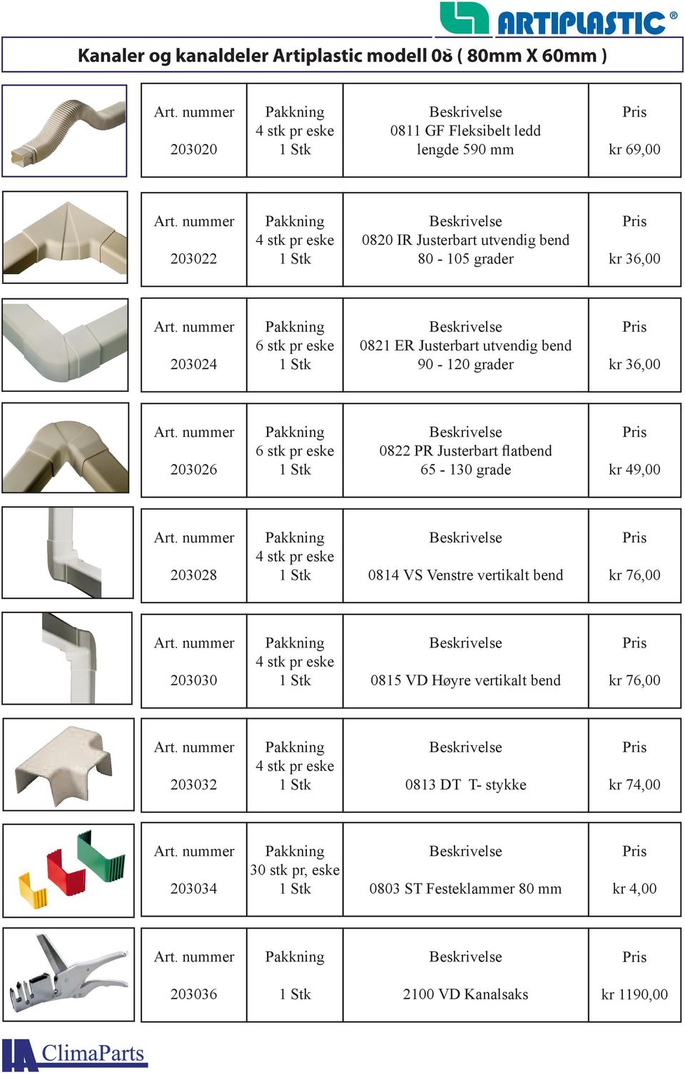 PR Justerbart flatbend 65-130 grade kr 49,00 203028 4 stk pr eske 0814 VS Venstre vertikalt bend kr 76,00 203030 4 stk pr eske 0815 VD Høyre vertikalt