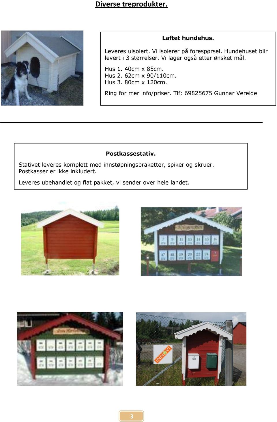 Hus 3. 80cm x 120cm. Ring for mer info/priser. Tlf: 69825675 Gunnar Vereide Postkassestativ.
