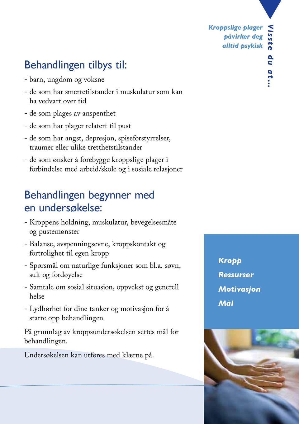 begynner med en undersøkelse: - Kroppens holdning, muskulatur, bevegelsesmåte og pustemønster - Balanse, avspenningsevne, kroppskontakt og fortrolighet til egen kropp - Spørsmål om naturlige