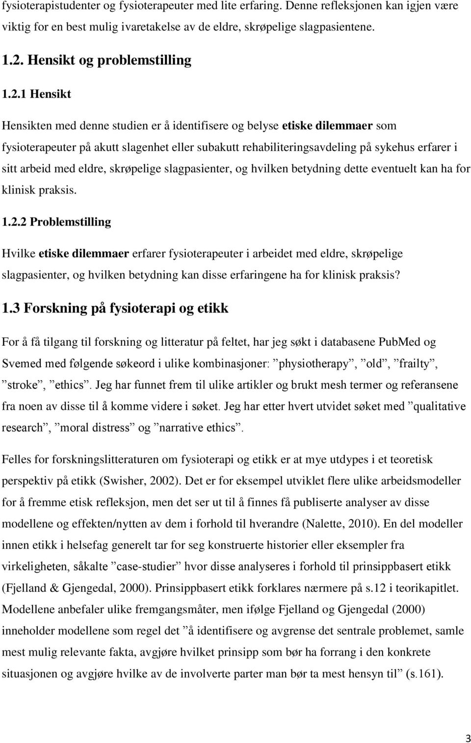 1 Hensikt Hensikten med denne studien er å identifisere og belyse etiske dilemmaer som fysioterapeuter på akutt slagenhet eller subakutt rehabiliteringsavdeling på sykehus erfarer i sitt arbeid med