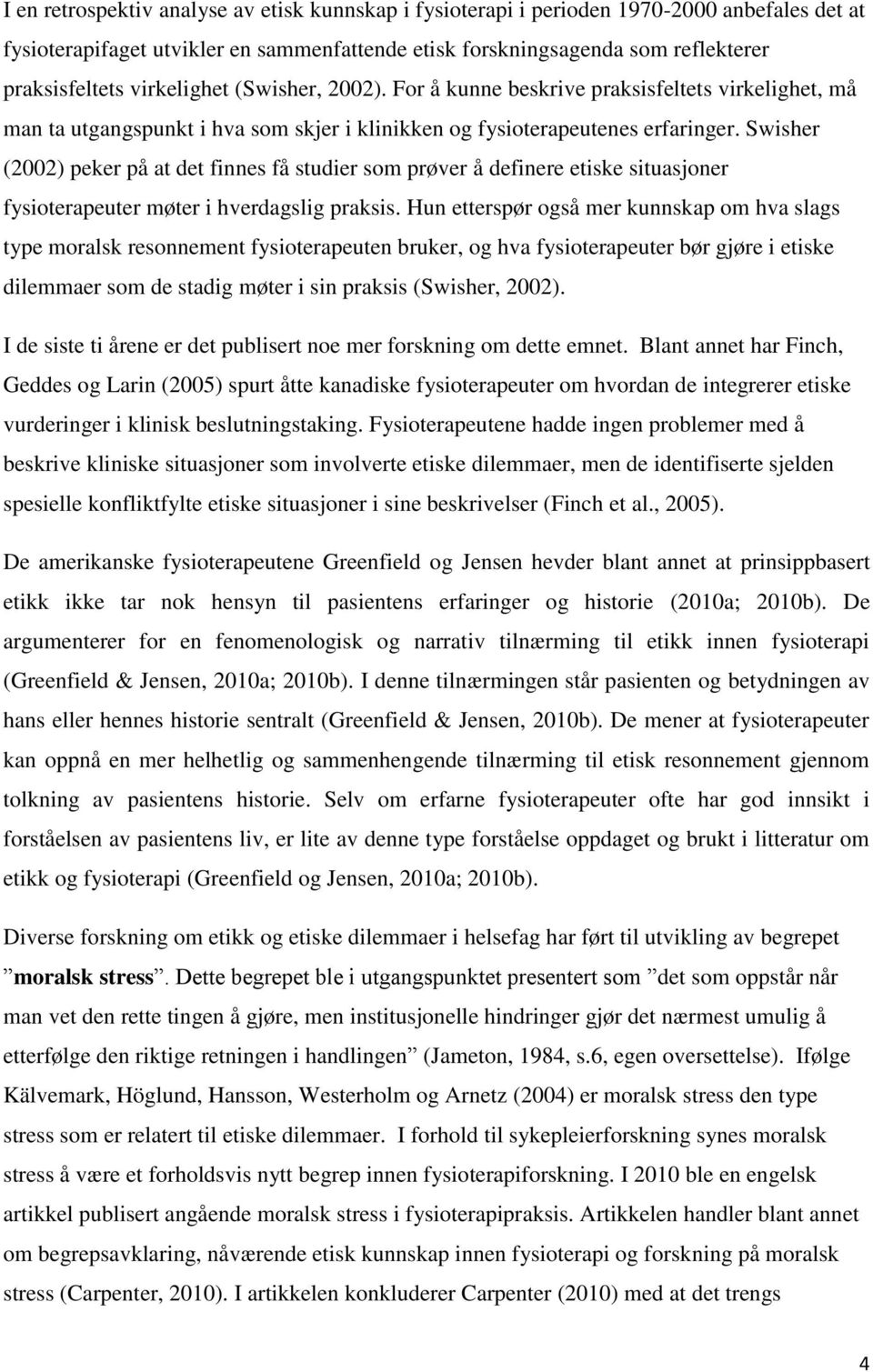 Swisher (2002) peker på at det finnes få studier som prøver å definere etiske situasjoner fysioterapeuter møter i hverdagslig praksis.