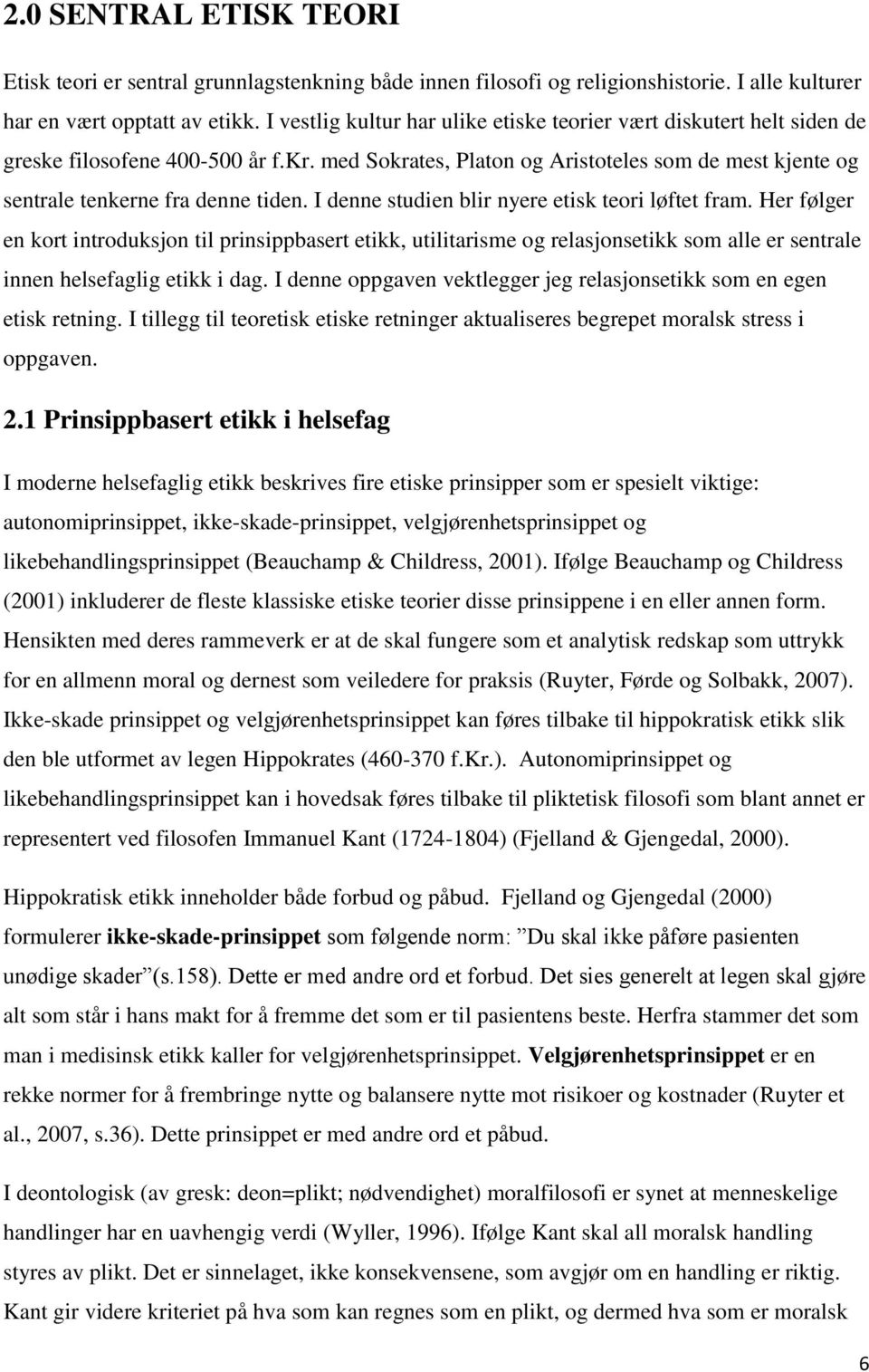 I denne studien blir nyere etisk teori løftet fram. Her følger en kort introduksjon til prinsippbasert etikk, utilitarisme og relasjonsetikk som alle er sentrale innen helsefaglig etikk i dag.