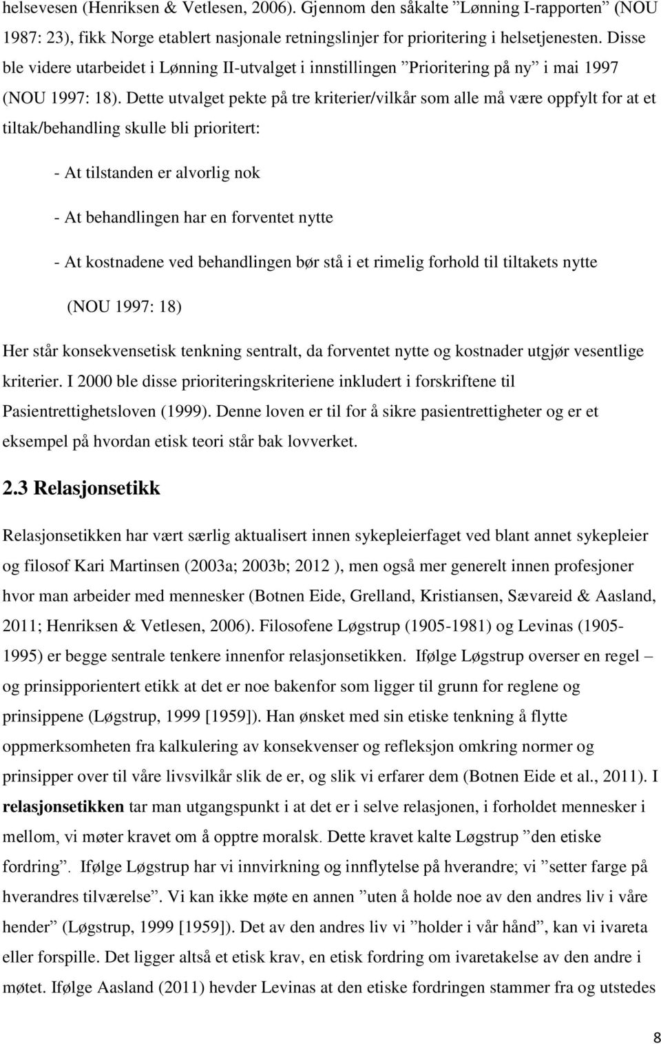 Dette utvalget pekte på tre kriterier/vilkår som alle må være oppfylt for at et tiltak/behandling skulle bli prioritert: - At tilstanden er alvorlig nok - At behandlingen har en forventet nytte - At