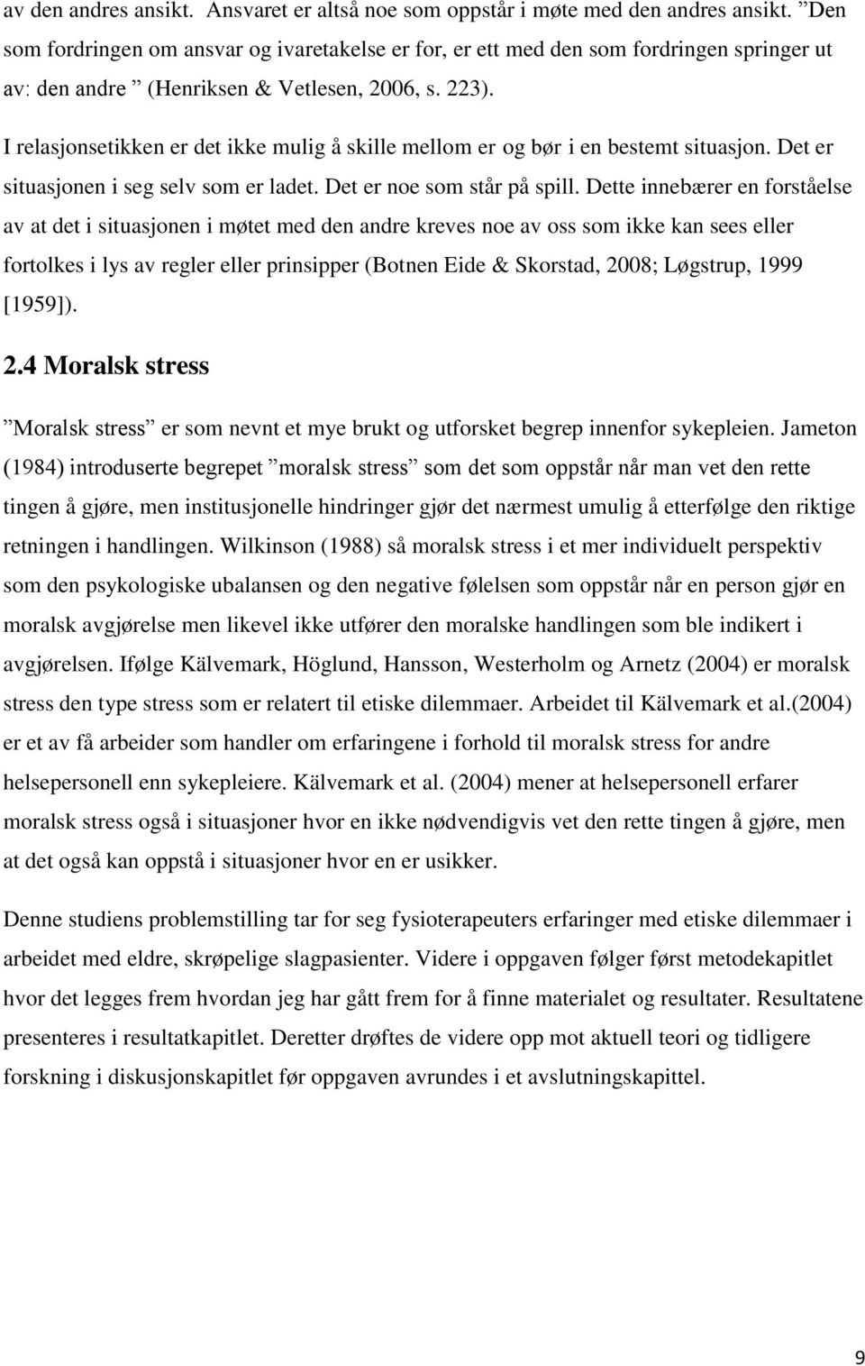 I relasjonsetikken er det ikke mulig å skille mellom er og bør i en bestemt situasjon. Det er situasjonen i seg selv som er ladet. Det er noe som står på spill.