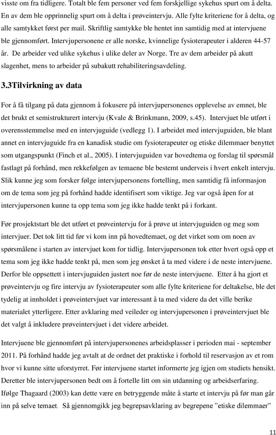 Intervjupersonene er alle norske, kvinnelige fysioterapeuter i alderen 44-57 år. De arbeider ved ulike sykehus i ulike deler av Norge.