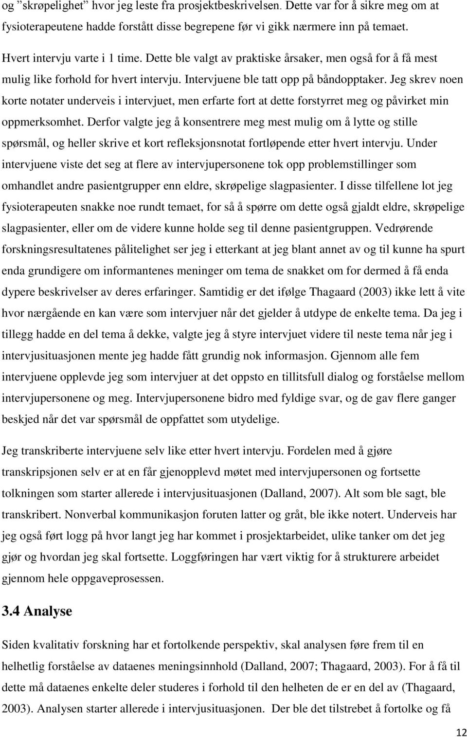 Jeg skrev noen korte notater underveis i intervjuet, men erfarte fort at dette forstyrret meg og påvirket min oppmerksomhet.