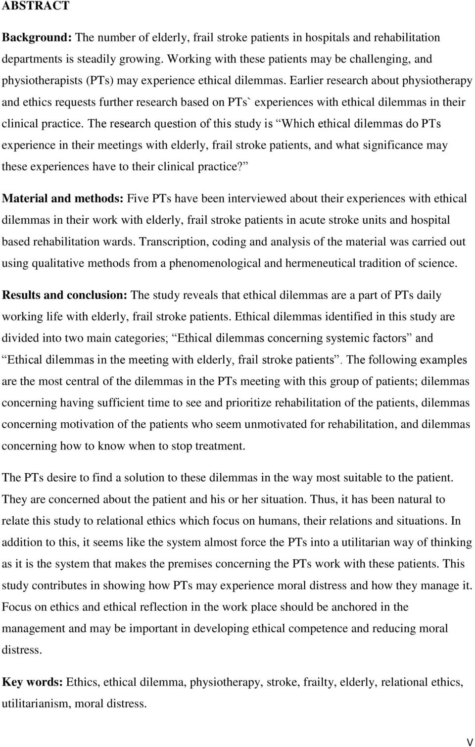 Earlier research about physiotherapy and ethics requests further research based on PTs` experiences with ethical dilemmas in their clinical practice.