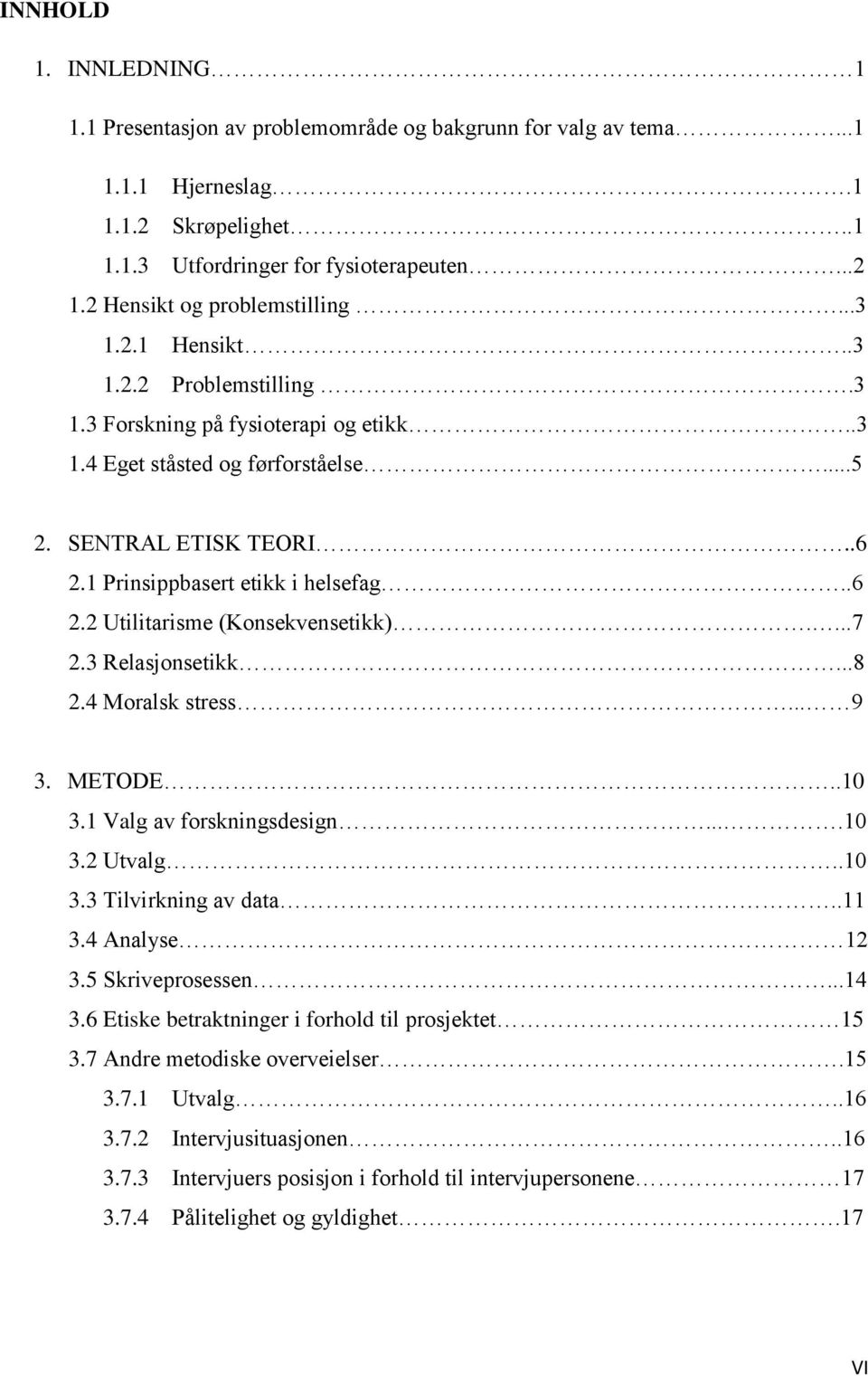 1 Prinsippbasert etikk i helsefag..6 2.2 Utilitarisme (Konsekvensetikk)....7 2.3 Relasjonsetikk...8 2.4 Moralsk stress... 9 3. METODE..10 3.1 Valg av forskningsdesign....10 3.2 Utvalg..10 3.3 Tilvirkning av data.