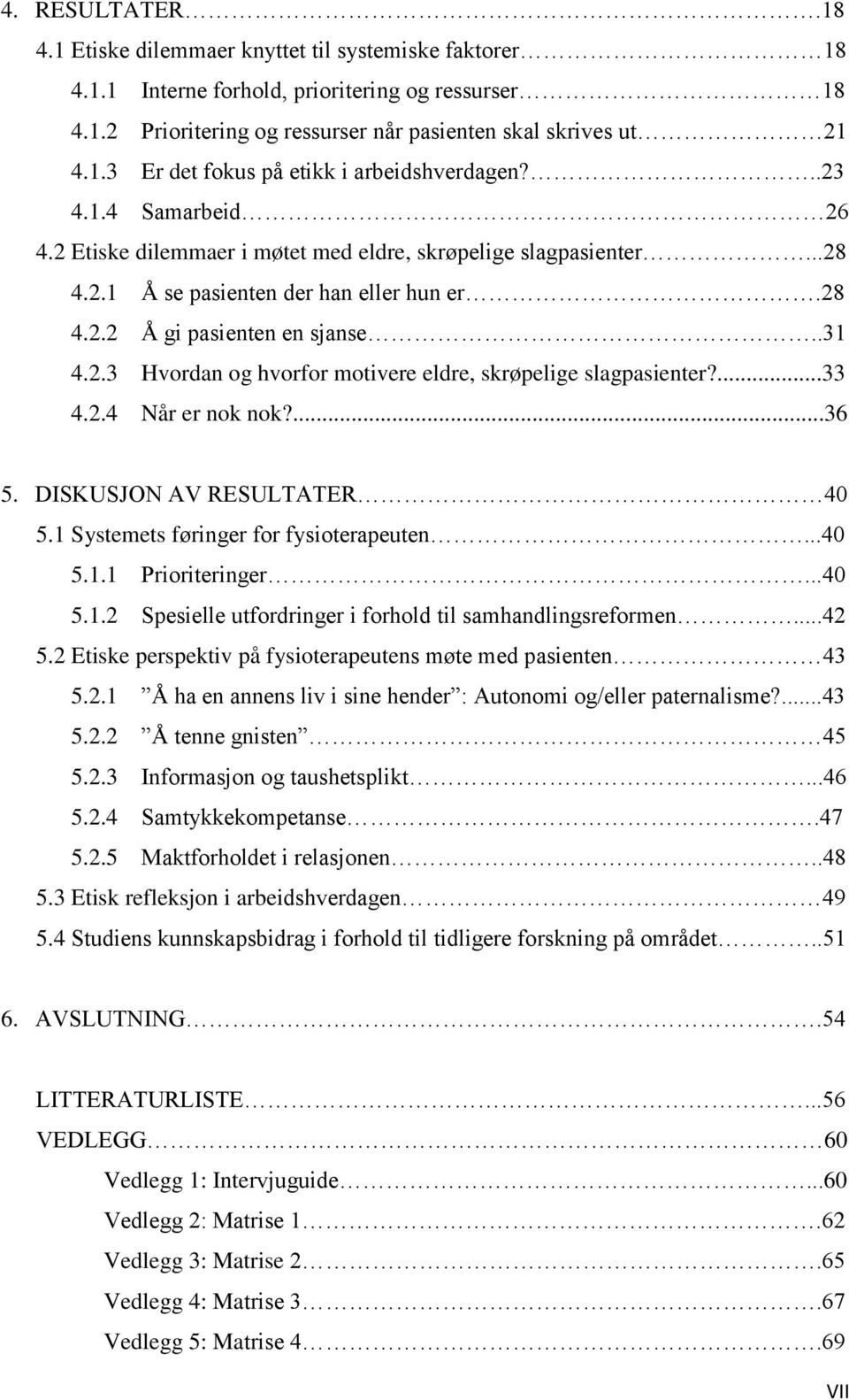 ...33 4.2.4 Når er nok nok?...36 5. DISKUSJON AV RESULTATER 40 5.1 Systemets føringer for fysioterapeuten...40 5.1.1 Prioriteringer...40 5.1.2 Spesielle utfordringer i forhold til samhandlingsreformen.