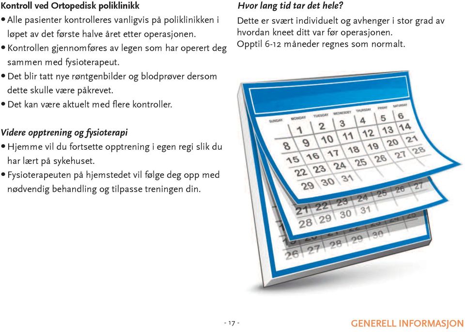 det kan være aktuelt med flere kontroller. Hvor lang tid tar det hele? dette er svært individuelt og avhenger i stor grad av hvordan kneet ditt var før operasjonen.