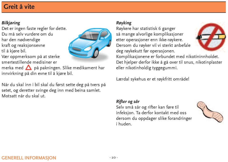 når du skal inn i bil skal du først sette deg på tvers på setet, og deretter svinge deg inn med beina samlet. motsatt når du skal ut.