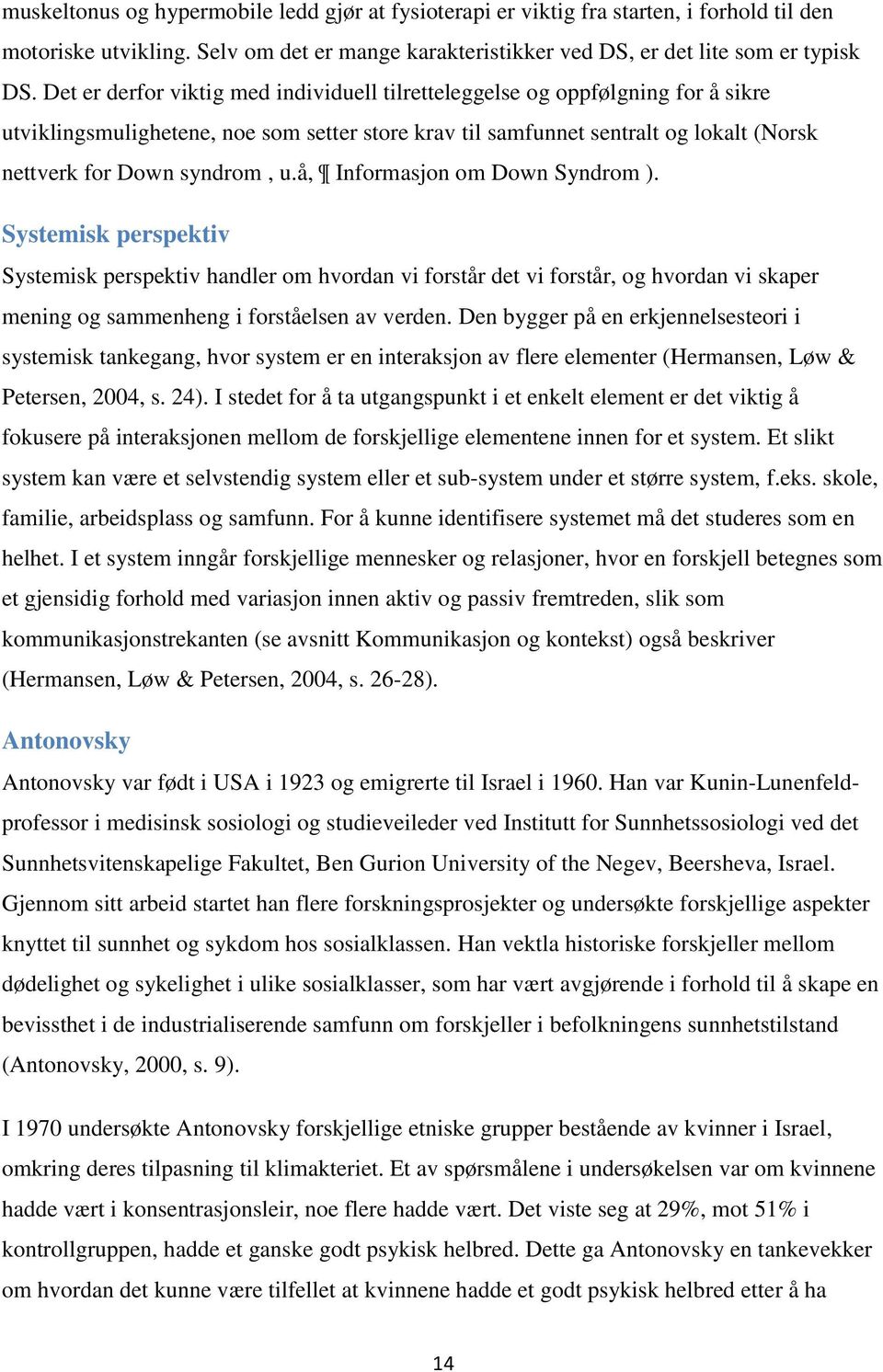 å, Informasjon om Down Syndrom ). Systemisk perspektiv Systemisk perspektiv handler om hvordan vi forstår det vi forstår, og hvordan vi skaper mening og sammenheng i forståelsen av verden.