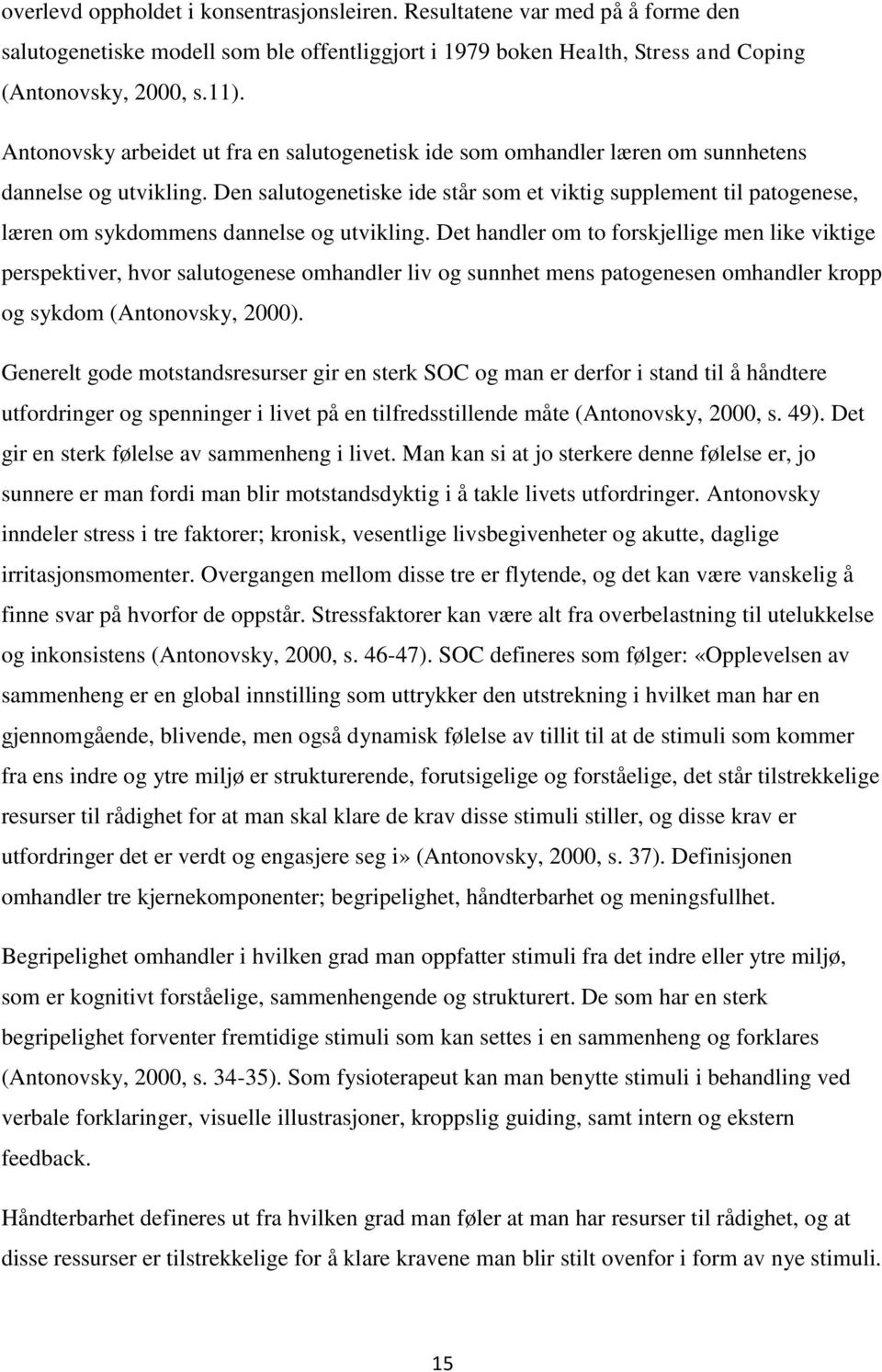 Den salutogenetiske ide står som et viktig supplement til patogenese, læren om sykdommens dannelse og utvikling.