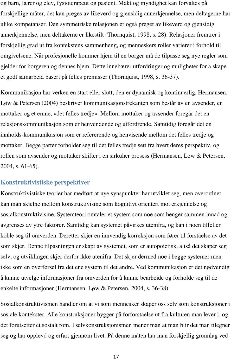 Relasjoner fremtrer i forskjellig grad ut fra kontekstens sammenheng, og menneskers roller varierer i forhold til omgivelsene.