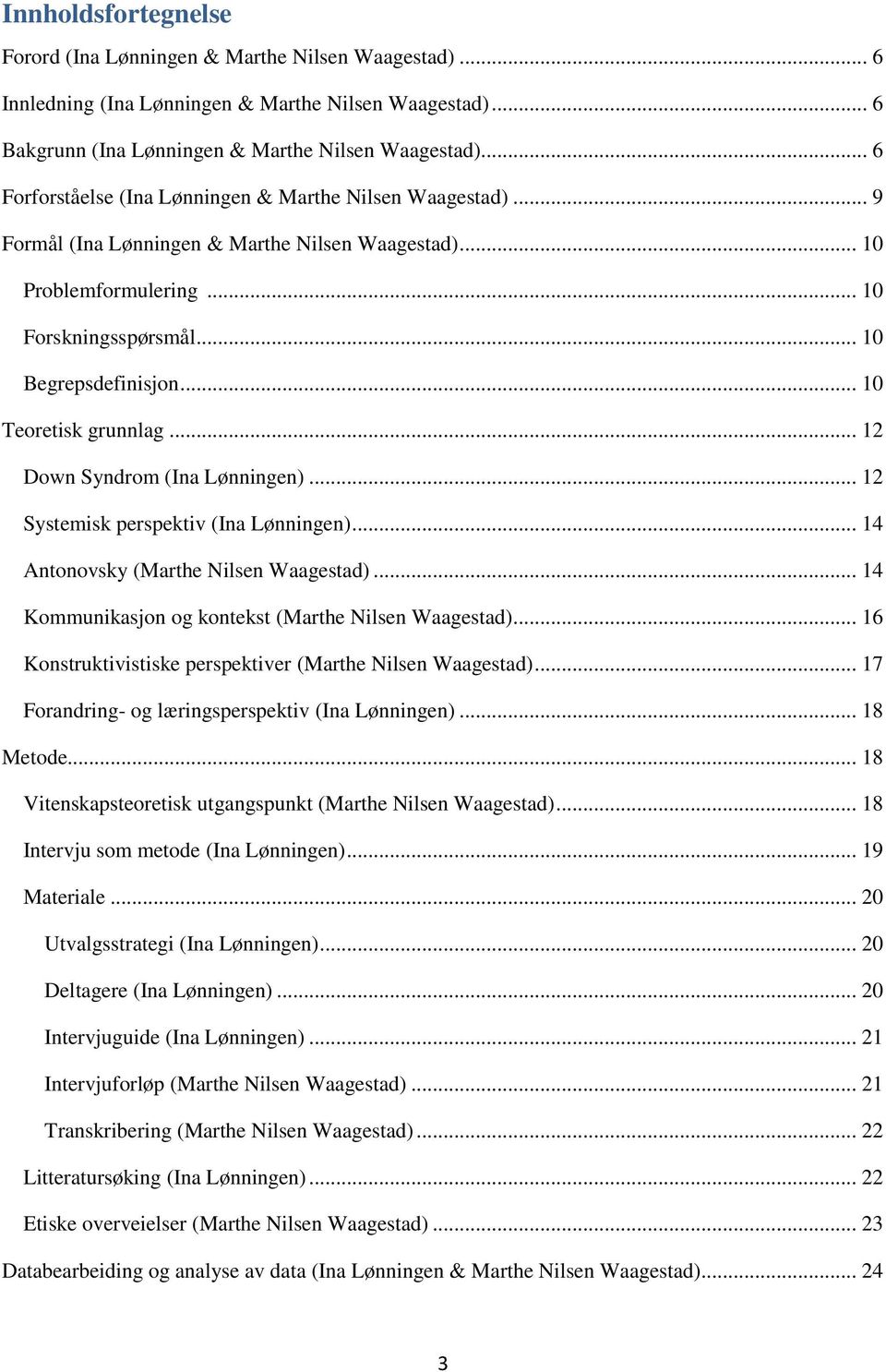 .. 10 Teoretisk grunnlag... 12 Down Syndrom (Ina Lønningen)... 12 Systemisk perspektiv (Ina Lønningen)... 14 Antonovsky (Marthe Nilsen Waagestad).