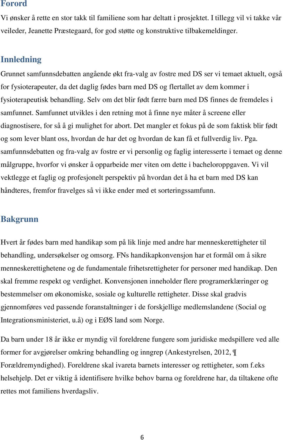 fysioterapeutisk behandling. Selv om det blir født færre barn med DS finnes de fremdeles i samfunnet.