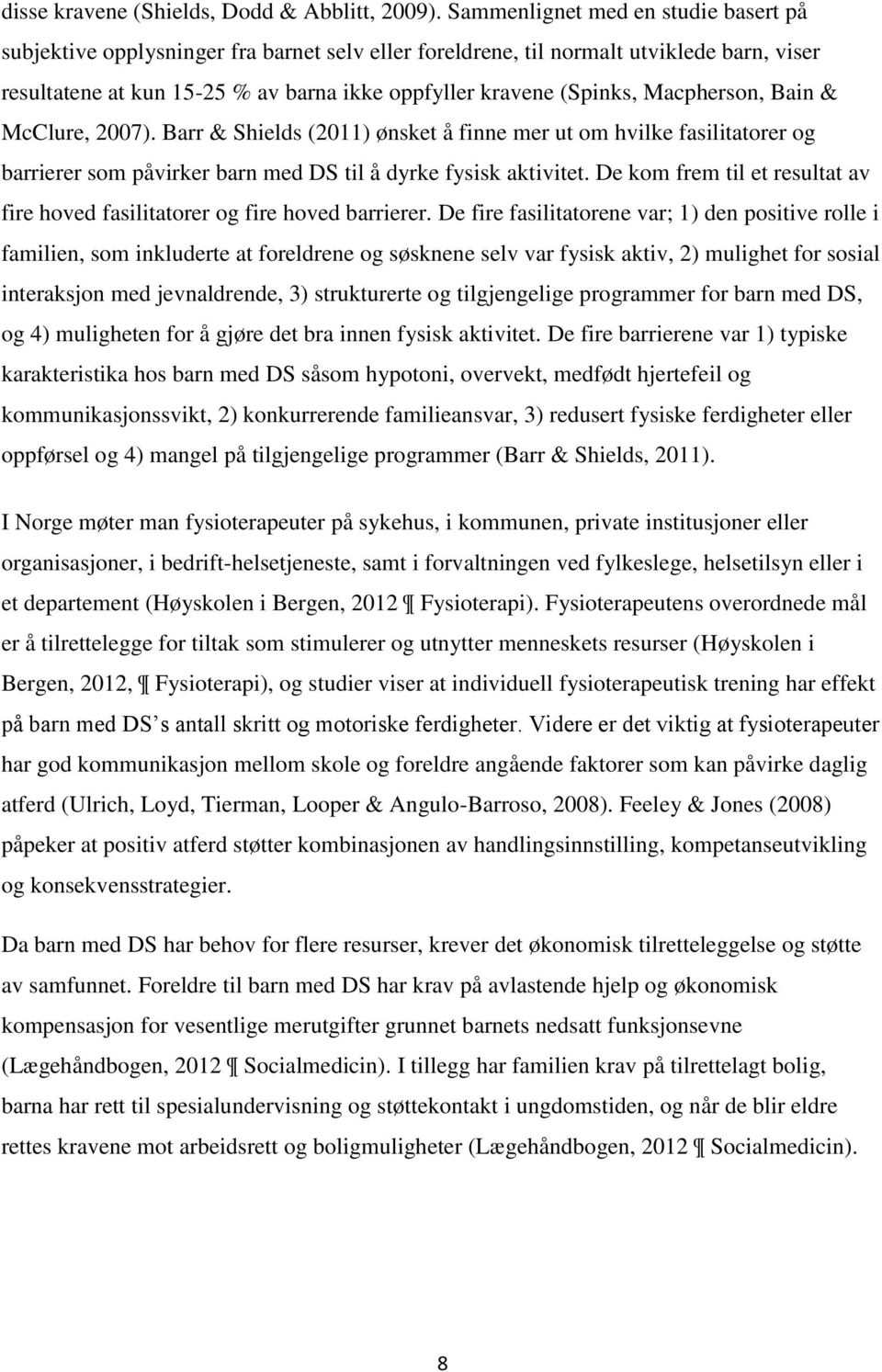 Macpherson, Bain & McClure, 2007). Barr & Shields (2011) ønsket å finne mer ut om hvilke fasilitatorer og barrierer som påvirker barn med DS til å dyrke fysisk aktivitet.