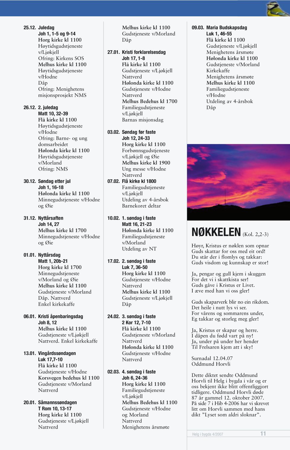 12. Nyttårsaften Joh 14, 27 Melhus kirke kl 1700 Minnegudstjeneste v/hodne og Øie 01.01. Nyttårsdag Matt 1, 20b-21 Horg kirke kl 1700 Minnegudstjeneste v/morland og Øie Gudstjeneste v/morland Dåp.