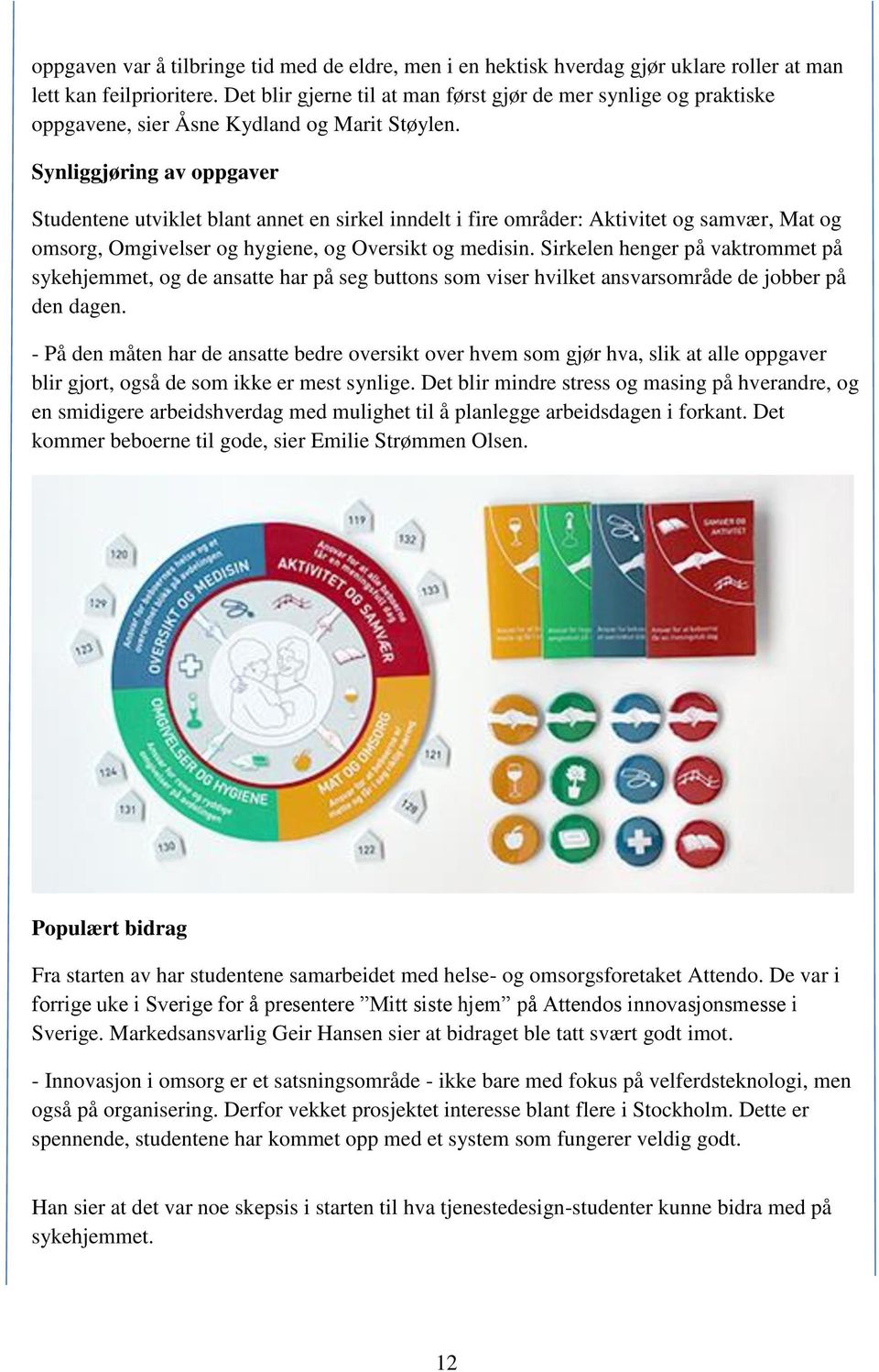 Synliggjøring av oppgaver Studentene utviklet blant annet en sirkel inndelt i fire områder: Aktivitet og samvær, Mat og omsorg, Omgivelser og hygiene, og Oversikt og medisin.