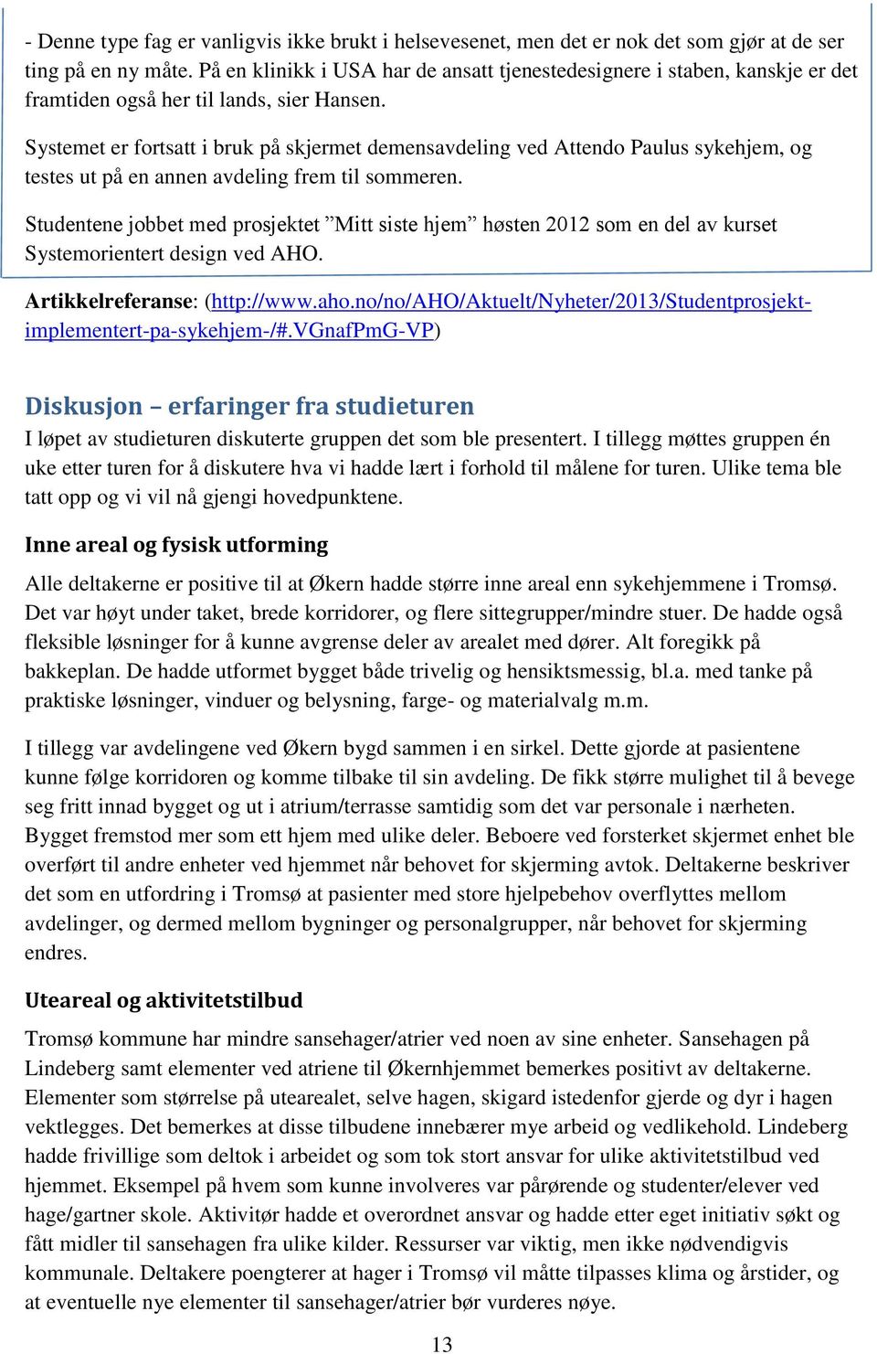 Systemet er fortsatt i bruk på skjermet demensavdeling ved Attendo Paulus sykehjem, og testes ut på en annen avdeling frem til sommeren.