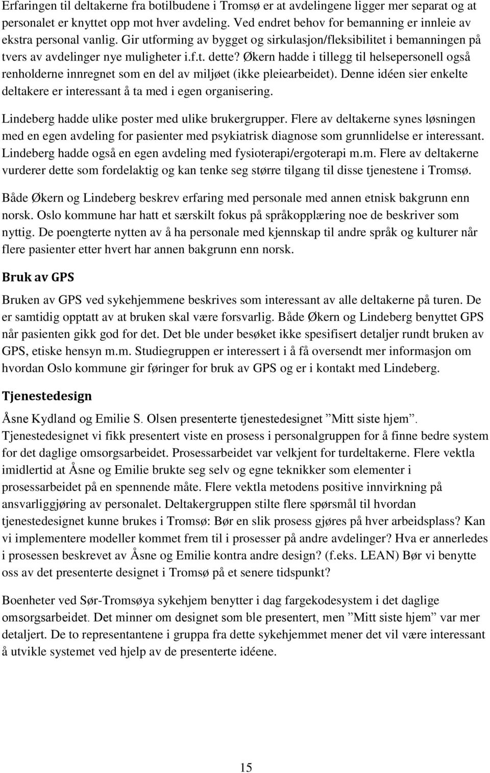 Økern hadde i tillegg til helsepersonell også renholderne innregnet som en del av miljøet (ikke pleiearbeidet). Denne idéen sier enkelte deltakere er interessant å ta med i egen organisering.