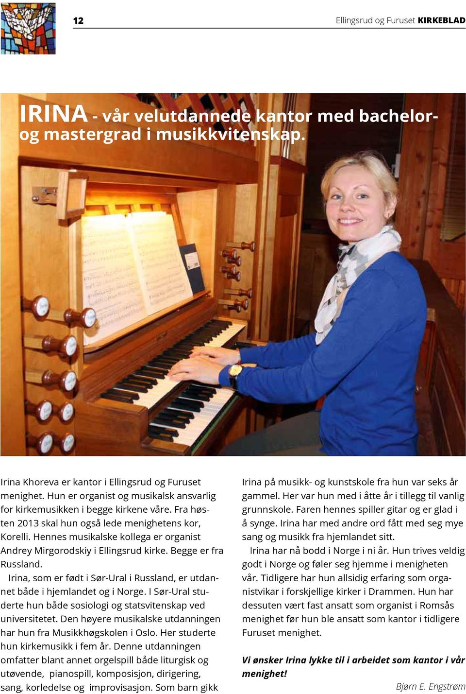 Hennes musikalske kollega er organist Andrey Mirgorodskiy i Ellingsrud kirke. Begge er fra Russland. Irina, som er født i Sør-Ural i Russland, er utdannet både i hjemlandet og i Norge.