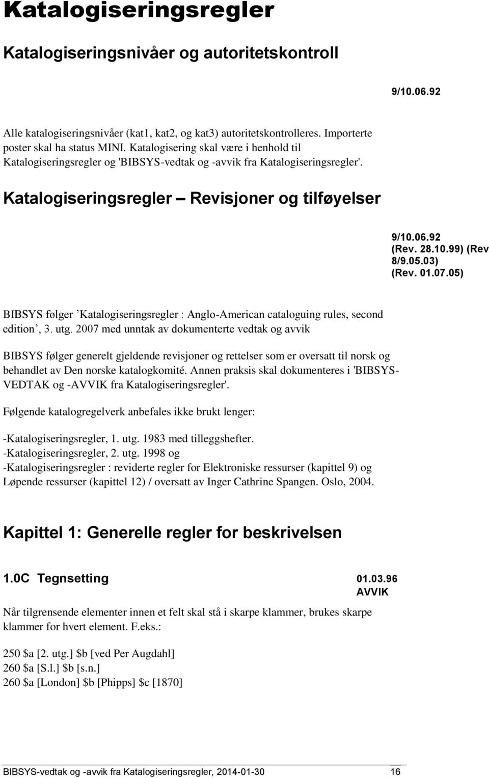 05.03) (Rev. 01.07.05) BIBSYS følger Katalogiseringsregler : Anglo-American cataloguing rules, second edition, 3. utg.