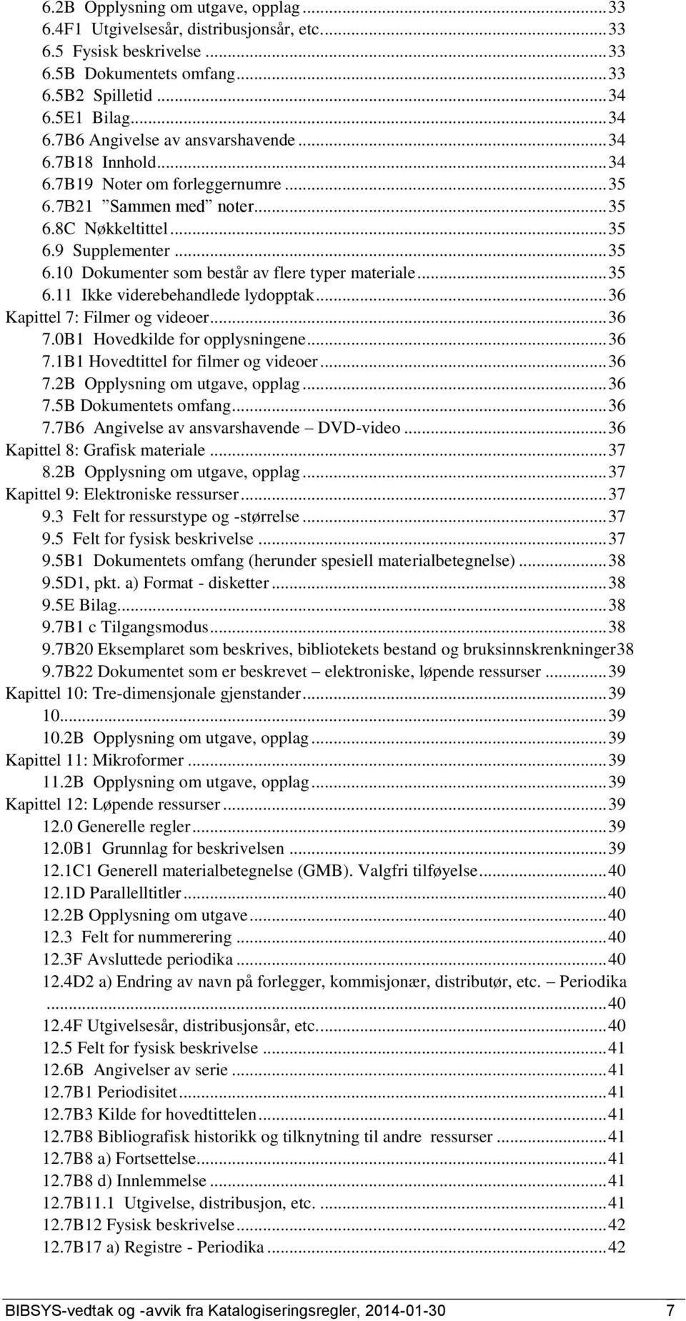 .. 35 6.11 Ikke viderebehandlede lydopptak... 36 Kapittel 7: Filmer og videoer... 36 7.0B1 Hovedkilde for opplysningene... 36 7.1B1 Hovedtittel for filmer og videoer... 36 7.2B Opplysning om utgave, opplag.