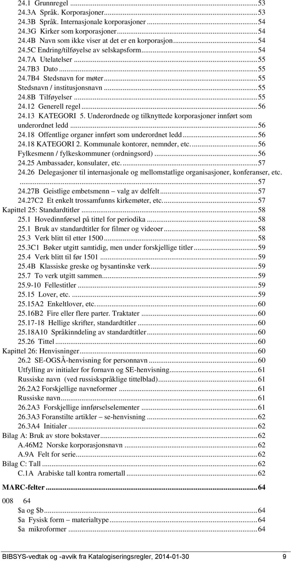 Underordnede og tilknyttede korporasjoner innført som underordnet ledd... 56 24.18 Offentlige organer innført som underordnet ledd... 56 24.18 KATEGORI 2. Kommunale kontorer, nemnder, etc.