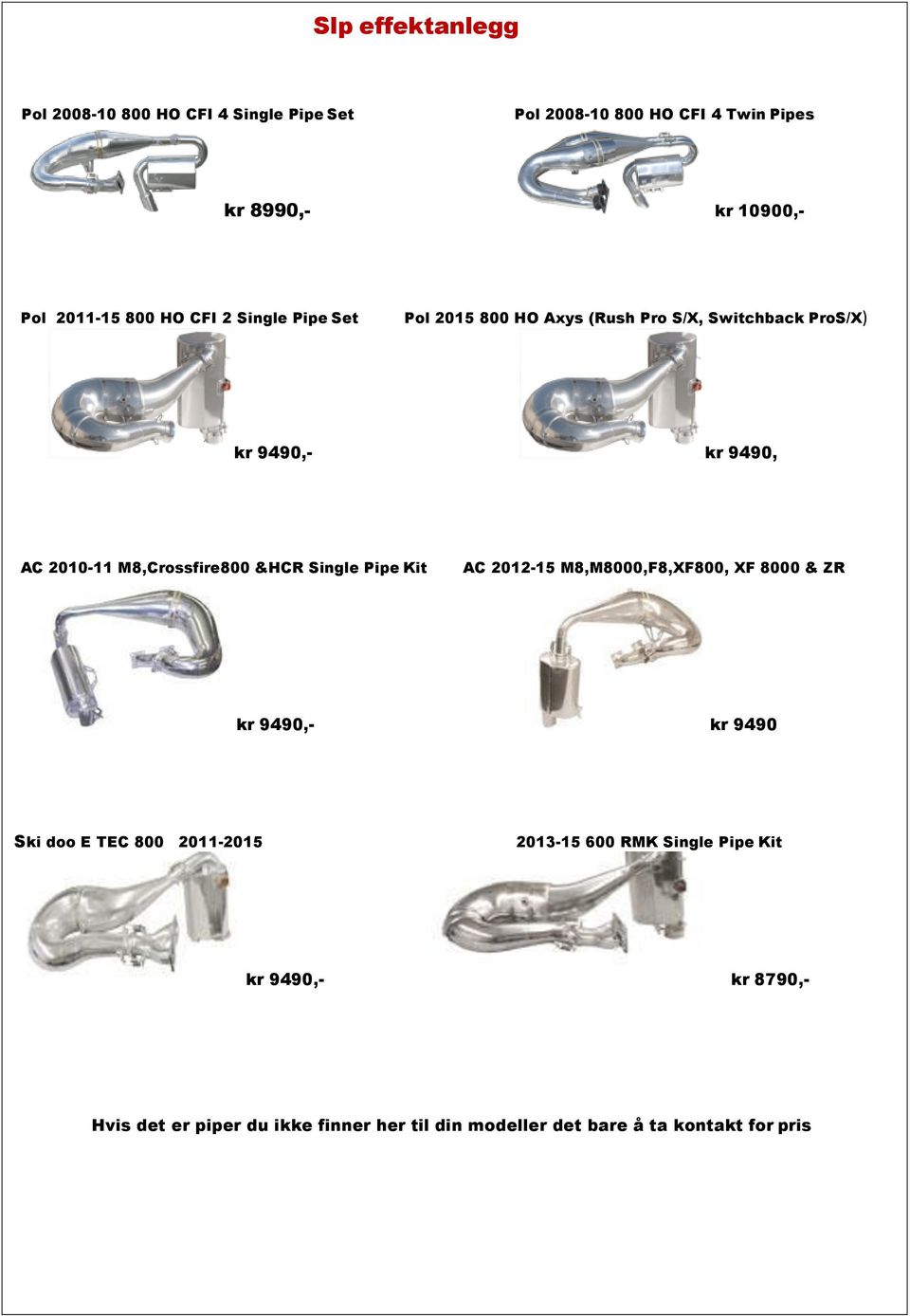 M8,Crossfire800 &HCR Single Pipe Kit AC 2012-15 M8,M8000,F8,XF800, XF 8000 & ZR kr 9490,- kr 9490 Ski doo E TEC 800 2011-2015