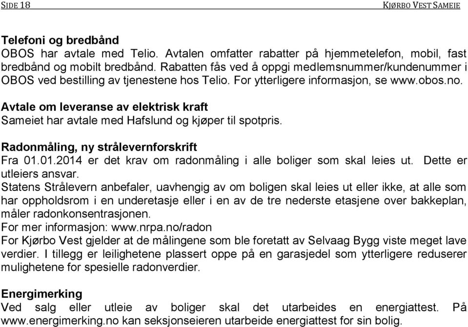 Avtale om leveranse av elektrisk kraft Sameiet har avtale med Hafslund og kjøper til spotpris. Radonmåling, ny strålevernforskrift Fra 01.