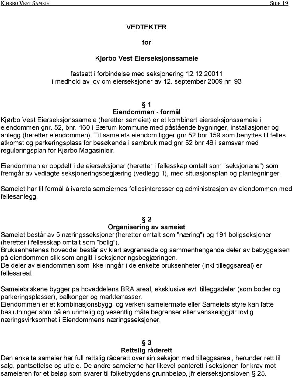 160 i Bærum kommune med påstående bygninger, installasjoner og anlegg (heretter eiendommen).