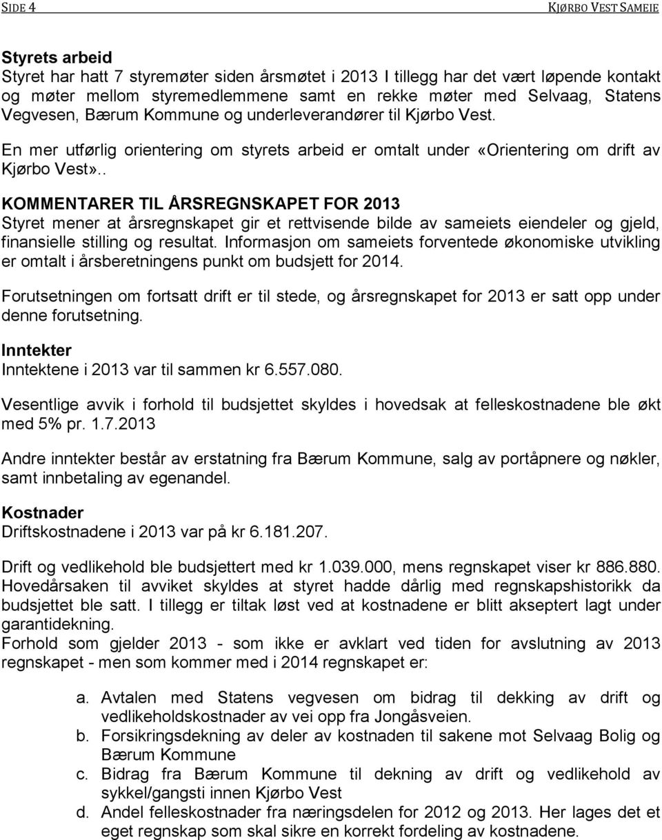 . KOMMENTARER TIL ÅRSREGNSKAPET FOR 2013 Styret mener at årsregnskapet gir et rettvisende bilde av sameiets eiendeler og gjeld, finansielle stilling og resultat.