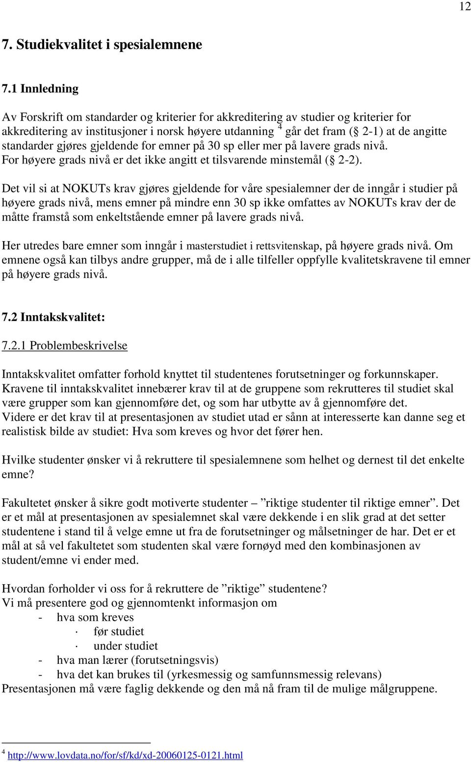 standarder gjøres gjeldende for emner på 30 sp eller mer på lavere grads nivå. For høyere grads nivå er det ikke angitt et tilsvarende minstemål ( 2-2).