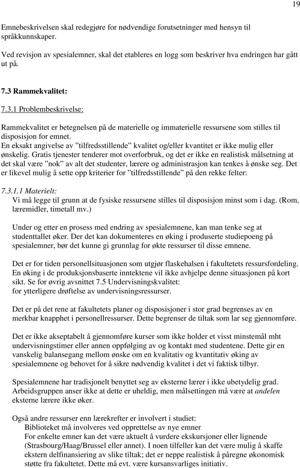 En eksakt angivelse av tilfredsstillende kvalitet og/eller kvantitet er ikke mulig eller ønskelig.