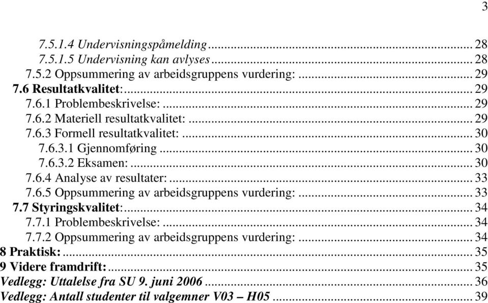 .. 33 7.6.5 Oppsummering av arbeidsgruppens vurdering:... 33 7.7 Styringskvalitet:... 34 7.7.1 Problembeskrivelse:... 34 7.7.2 Oppsummering av arbeidsgruppens vurdering:.