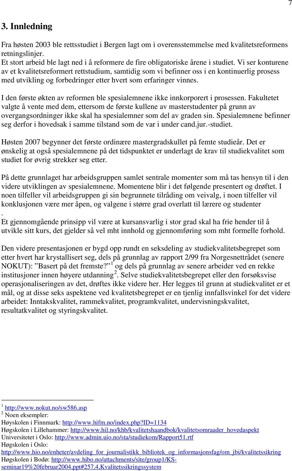 Vi ser konturene av et kvalitetsreformert rettstudium, samtidig som vi befinner oss i en kontinuerlig prosess med utvikling og forbedringer etter hvert som erfaringer vinnes.