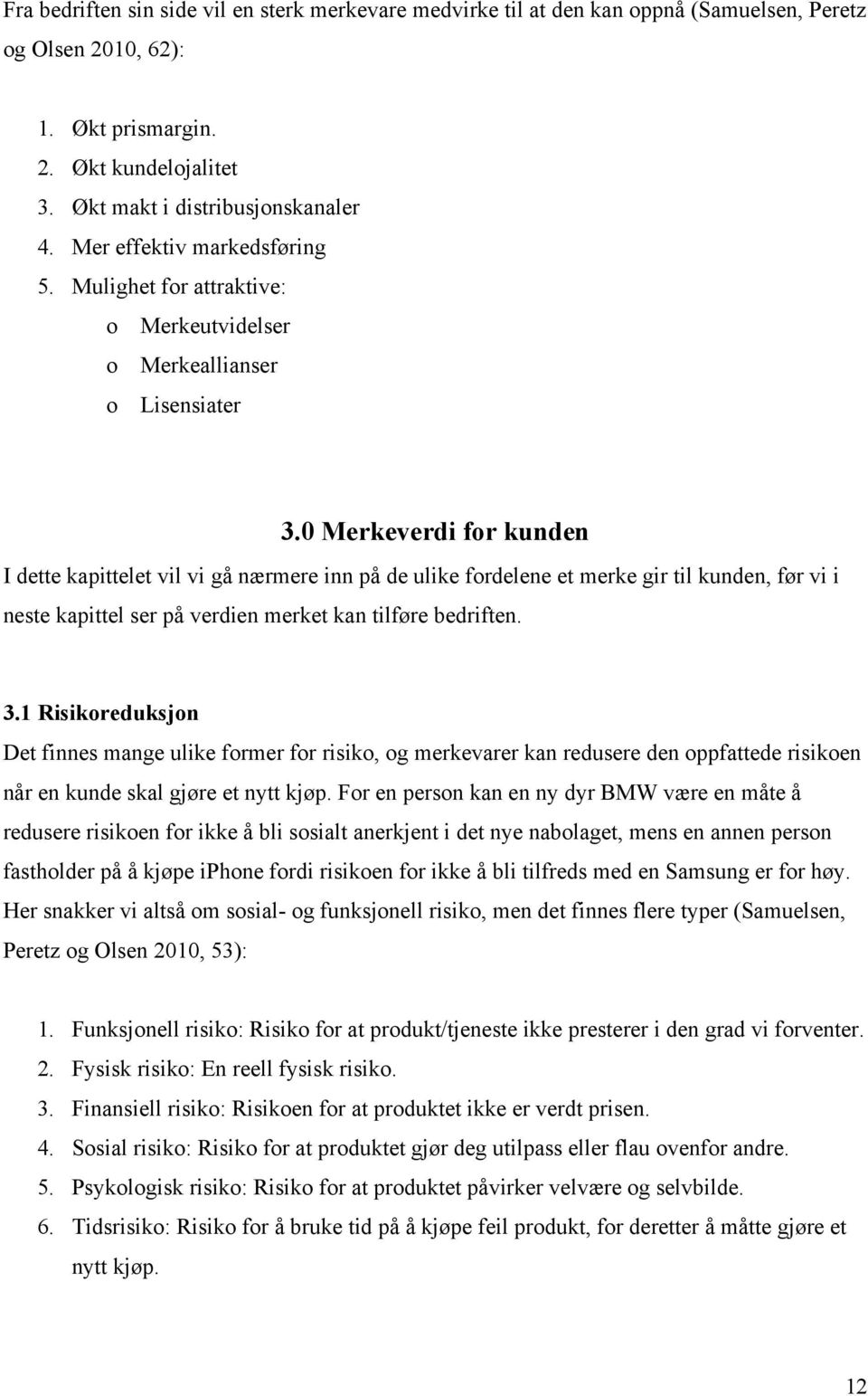 0 Merkeverdi for kunden I dette kapittelet vil vi gå nærmere inn på de ulike fordelene et merke gir til kunden, før vi i neste kapittel ser på verdien merket kan tilføre bedriften. 3.