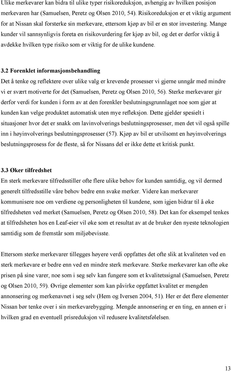 Mange kunder vil sannsynligvis foreta en risikovurdering før kjøp av bil, og det er derfor viktig å avdekke hvilken type risiko som er viktig for de ulike kundene. 3.