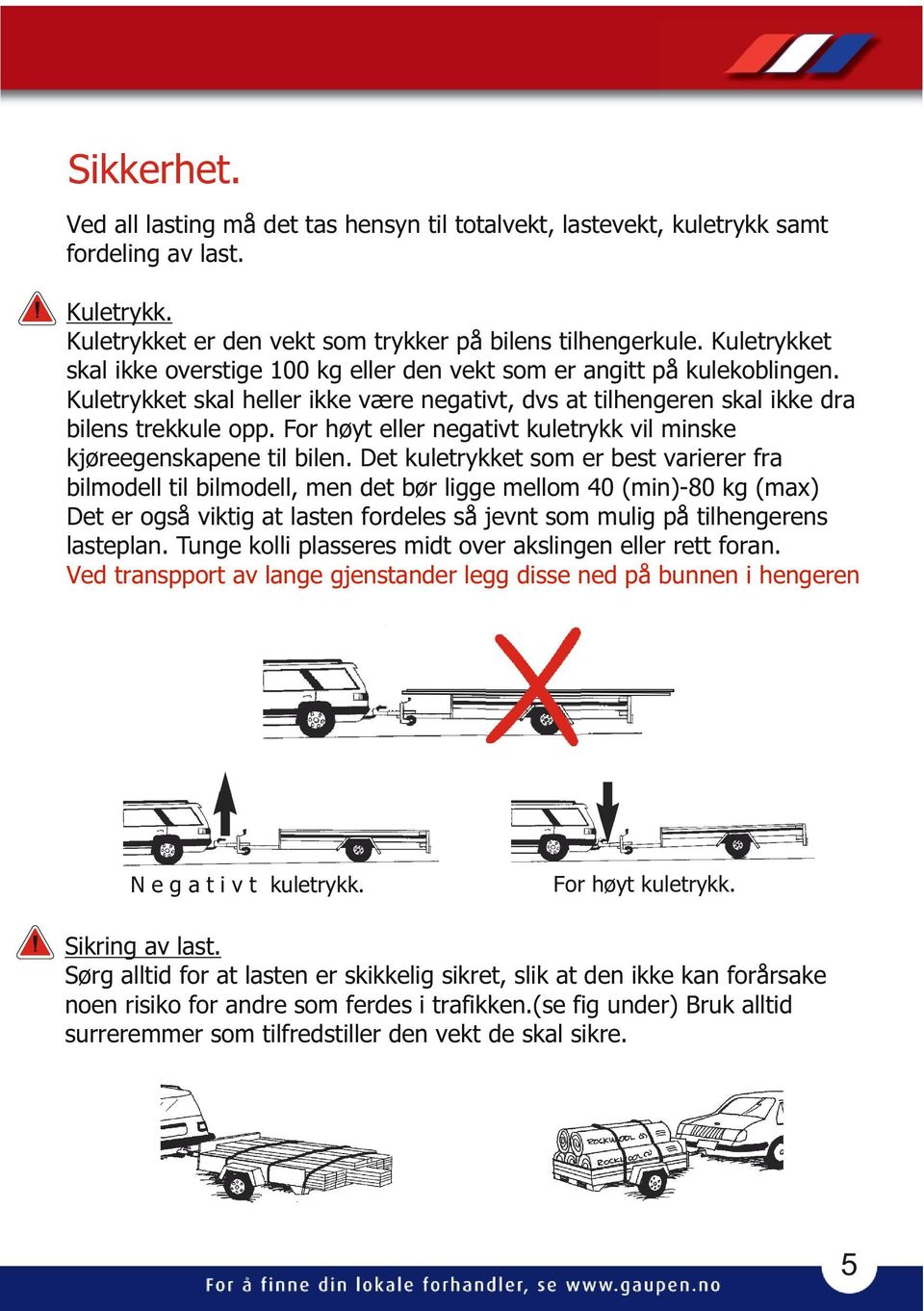 For høyt eller negativt kuletrykk vil minske kjøreegenskapene til bilen.